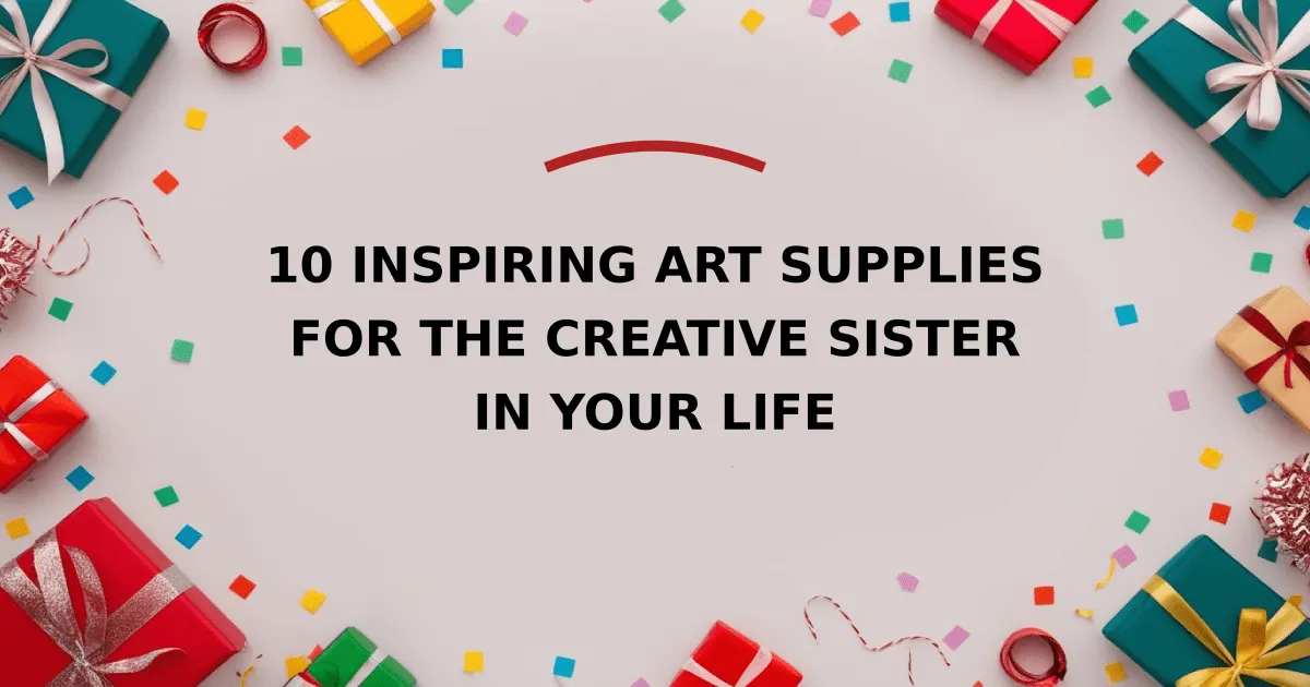 10 Inspiring Art Supplies for the Creative Sister in Your Life